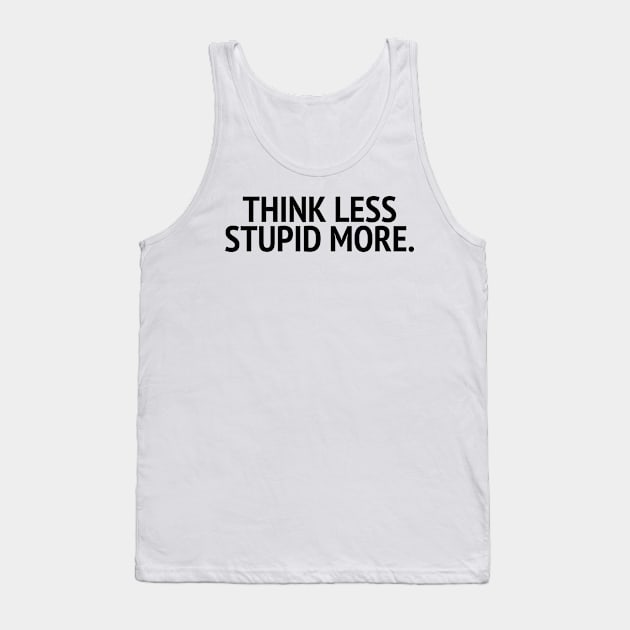 Think Less Stupid More Tank Top by mivpiv